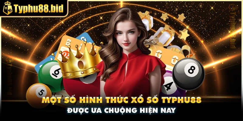 Một số hình thức xổ số được ưu chuộng tại typhu88