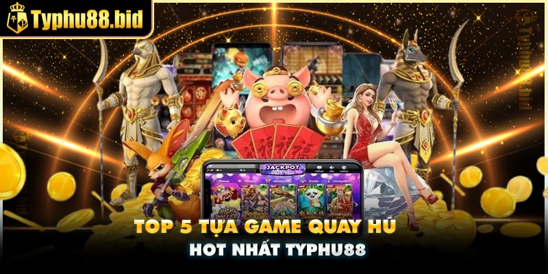 Top 5 tựa game quay hũ được yêu thích tại Typhu88